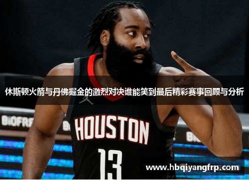 休斯顿火箭与丹佛掘金的激烈对决谁能笑到最后精彩赛事回顾与分析