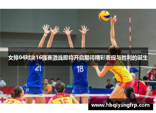 女排04对决16强赛激战即将开启期待精彩表现与胜利的诞生